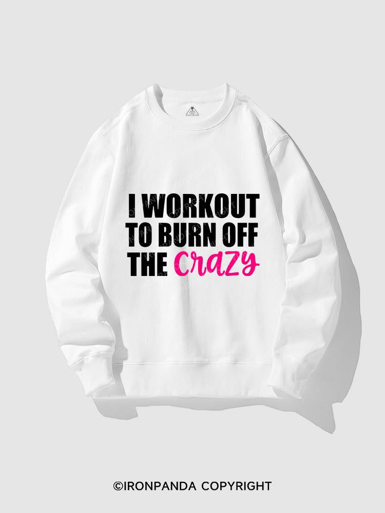 I WORKOUT TO BURN OFF CRAZY CREWNECK Sweatshirt