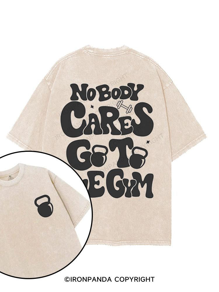 NO BODY CARES GO TO THE GYM printed Gym Shirt