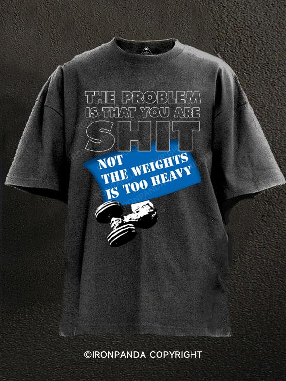 the problem is that you are shit not the weights is too heavy Washed Gym Shirt