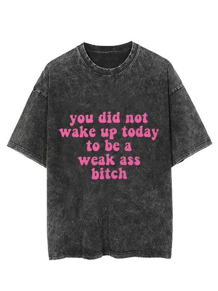 YOU DID NOT WAKE UP TODAY TO BE A WEAK ASS BITCH VINTAGE GYM SHIRT