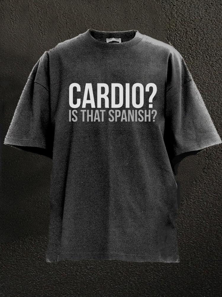 cardio is that spanish Washed Gym Shirt