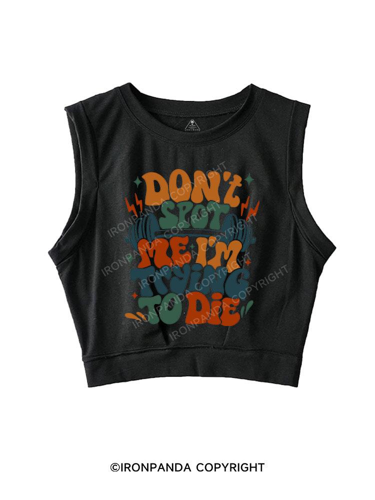 Don't Spot Me I'm Trying To Die printed Gym Shirt SLEEVELESS CROP TOPS