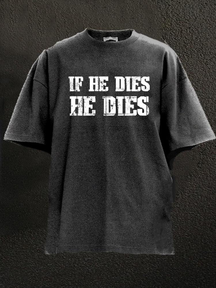 if he dies he dies Washed Gym Shirt