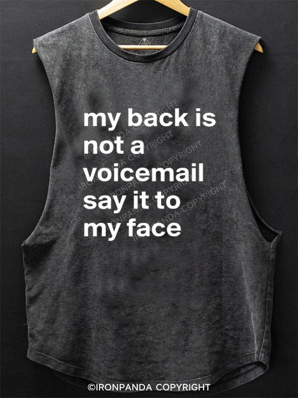 MY BACK IS NOT A VOICEMAIL SAY IT TO MY FACE SCOOP BOTTOM COTTON TANK