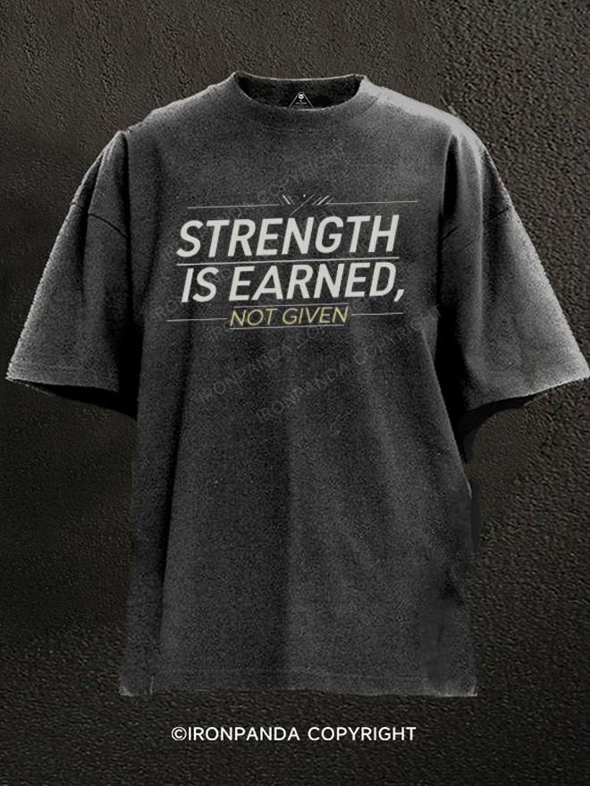 strength is earned not given Washed Gym Shirt