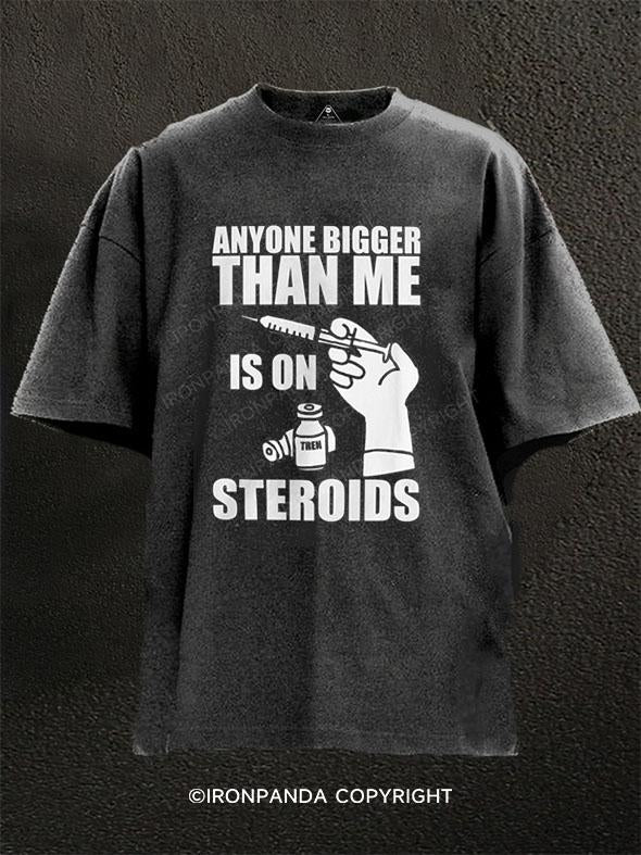 ANYONE BIGGER THAN ME IS ON STEROIDS Washed Gym Shirt