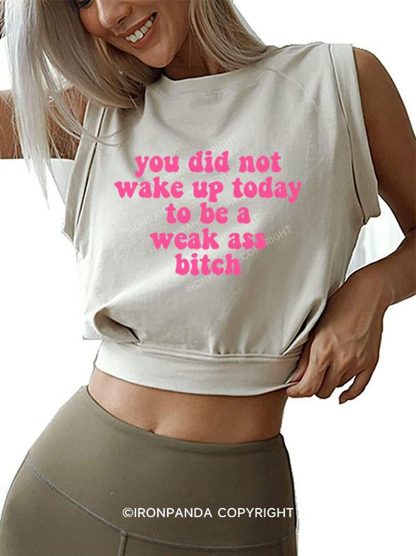 YOU DID NOT WAKE UP TODAY TO BE A WEAK ASS BITCH  SLEEVELESS CROP TOPS