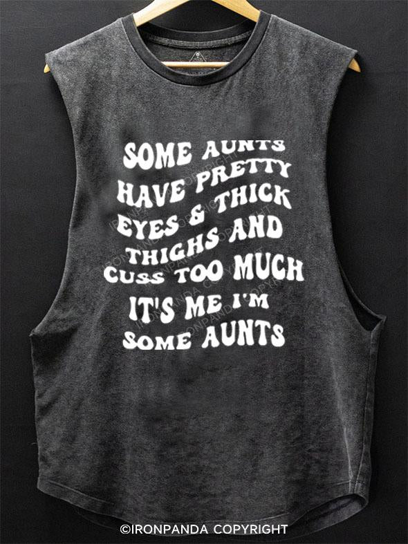 SOME AUNTS HAVE PRETTY EYES&THICK THIGHS AND CUSS TOO MUCH IT'S ME I'M SOME AUNTS SCOOP BOTTOM COTTON TANK