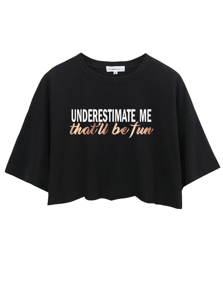 Underestimate Me That'll Be Fun CROP TOPS