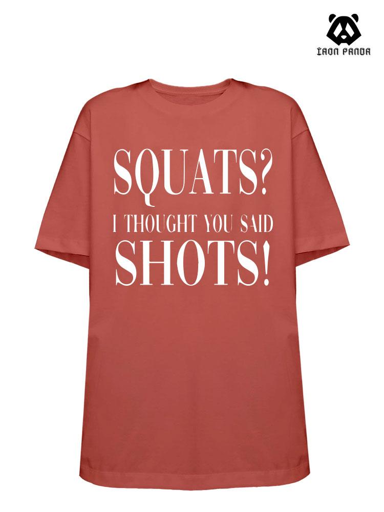 squats£¿i thought you said shots!Loose fit cotton  Gym T-shirt