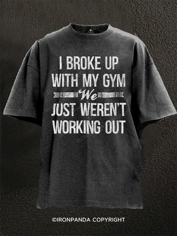 I BROKE UP WITH MY GYM WE JUST WEREN'T WORKING OUT Washed Gym Shirt