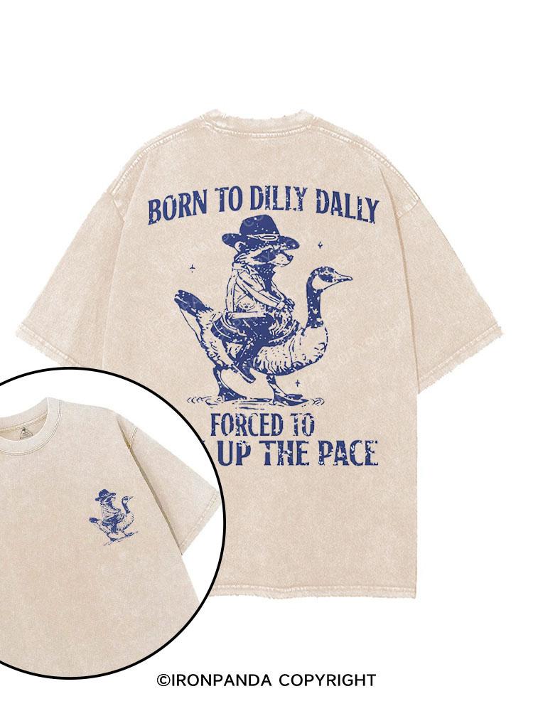 BORN TO DILIY DALLY FORCED TO PICK UP THE PACE printed Gym Shirt