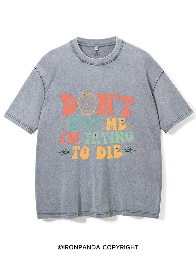 DON'T SPOT ME I'M TRYING TO DIE VINTAGE GYM SHIRT