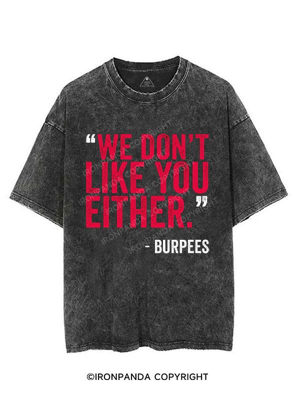 "WE DON'T LIKE YOU EITHER" -BURPEES VINTAGE GYM SHIRT