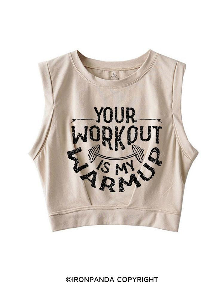 YOUR WORKOUT IS MY WARMUP SLEEVELESS CROP TOPS