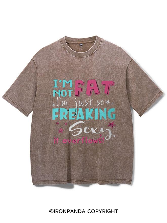 I AM NOT FAT I AM JUST SO FREAKIG SEXY IT OVERFLOWS VINTAGE GYM SHIRT