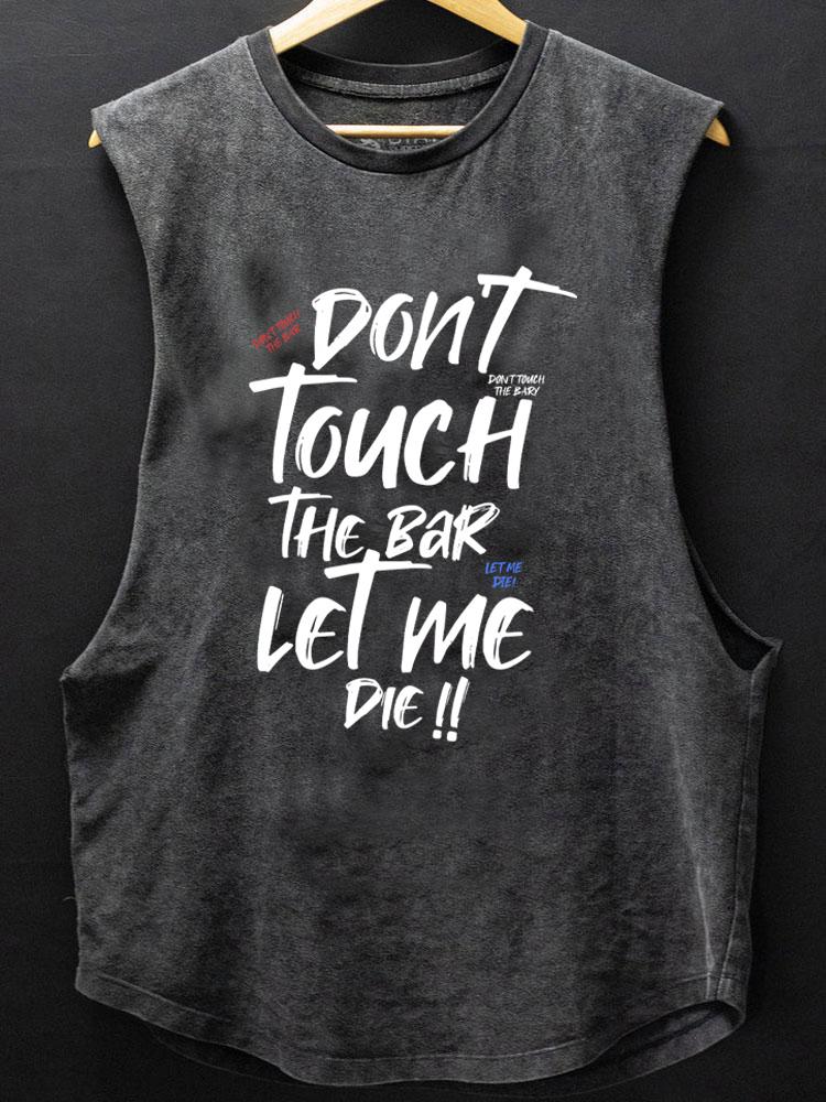 don't touch the bar let me die SCOOP BOTTOM COTTON TANK