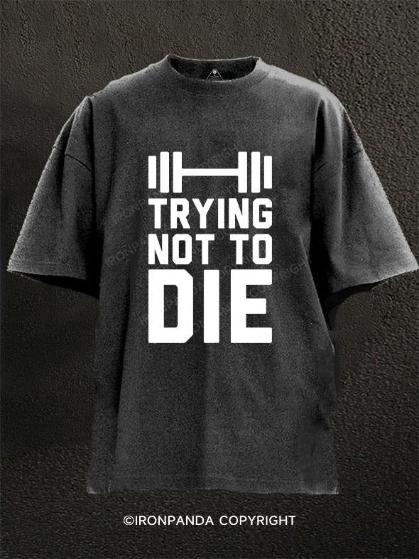 Trying Not To Die Washed Gym Shirt