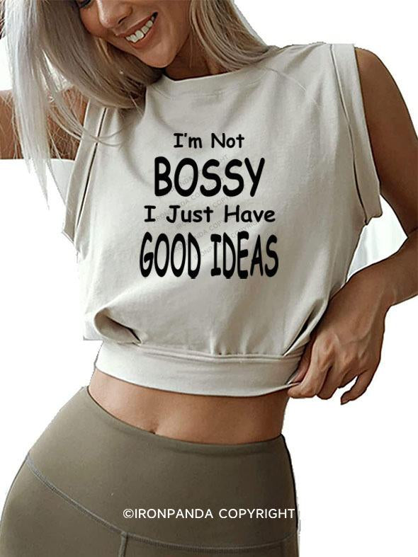 I'M NOT BOSSY I JUST HAVE GOOD IDEAS  SLEEVELESS CROP TOPS