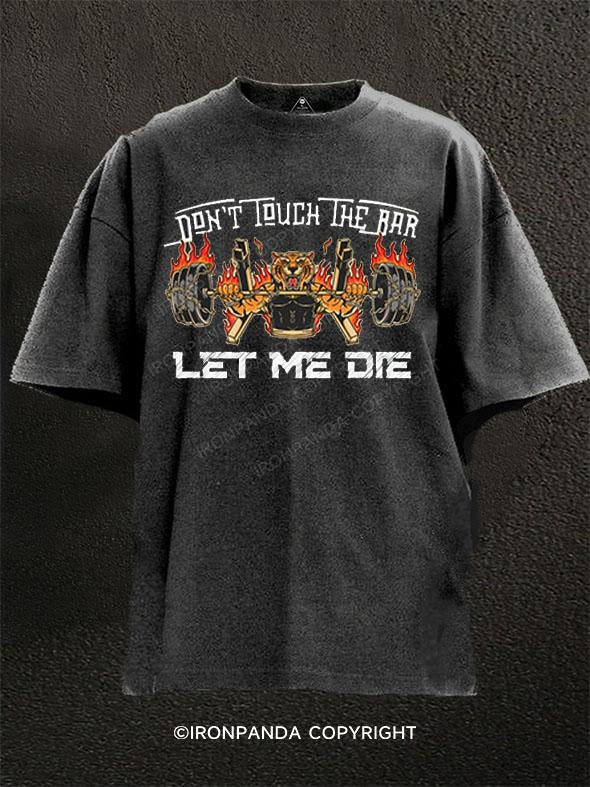 DON'T TOUCH THE BAR LET ME DIE Washed Gym Shirt