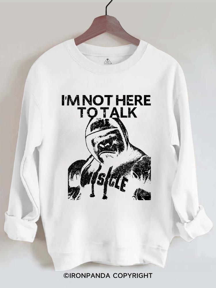 I'm Not Here To Talk Gorilla Gym Sweatshirt