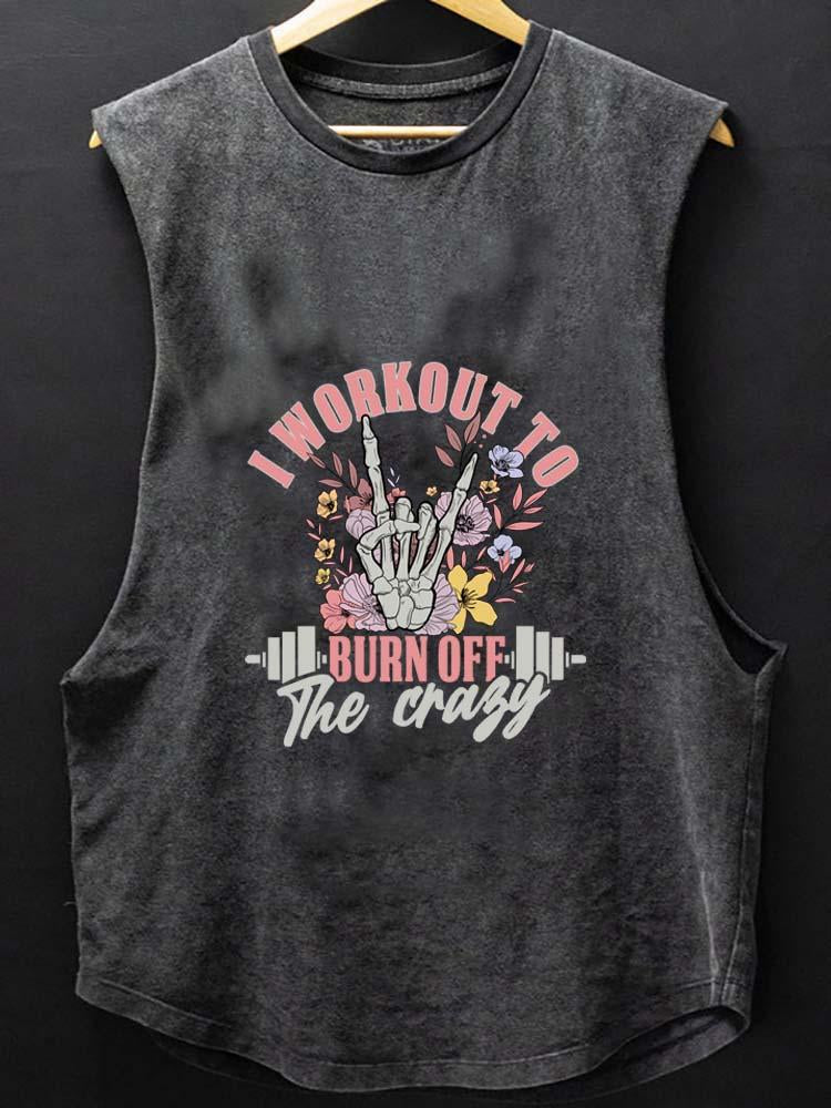 I WORK OUT TO BURN OFF THE CRAZY SCOOP BOTTOM COTTON TANK