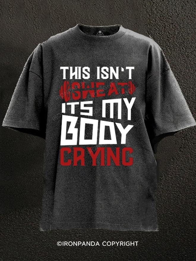 This Isn't Sweat It's My Body Crying Washed Gym Shirt