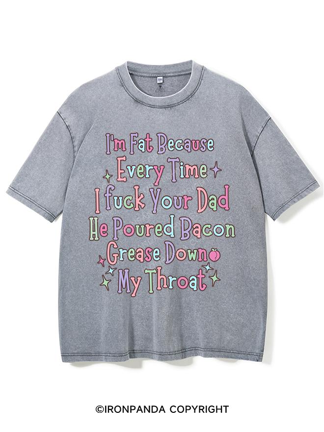 I'M FAT BECAUSE EVERYTIME I FUCK YOUR DAD HE POURED BACON GREASE DOWN MY THROAT COTTON TANK VINTAGE GYM SHIRT