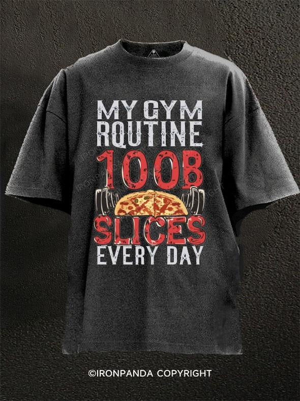 MY GYM ROUTINE 100B SLICES EVERY DAY Washed Gym Shirt