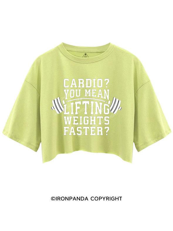 CARDIO YOU MEAN LIFTING WEIGHTS FASTER CROP TOPS