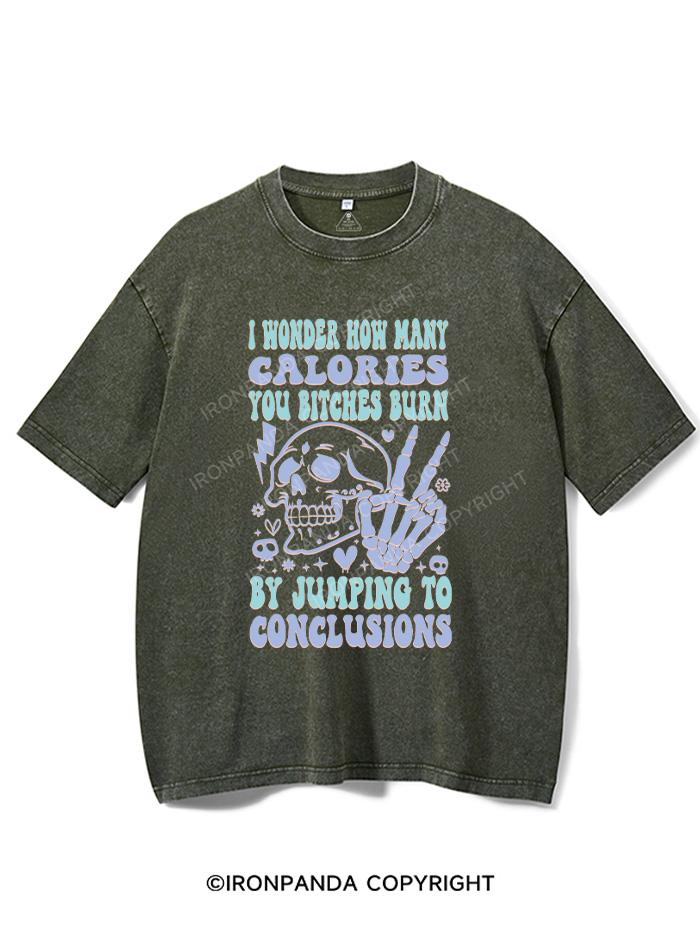 I WONDER HOW MANY CALORIES YOU BITCHES BURN BY JUMPING TO CONCLUSIONS VINTAGE GYM SHIRT