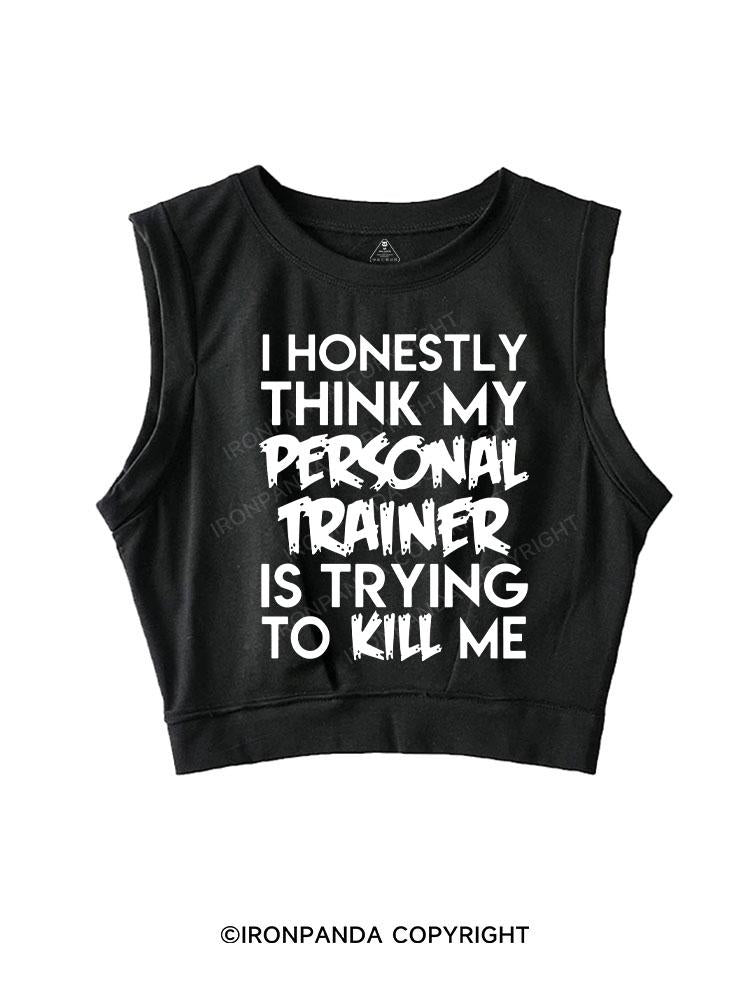 I HONESTLY THINK MY PERSONAL TRAINER IS TRYING TO KILL ME SLEEVELESS CROP TOPS