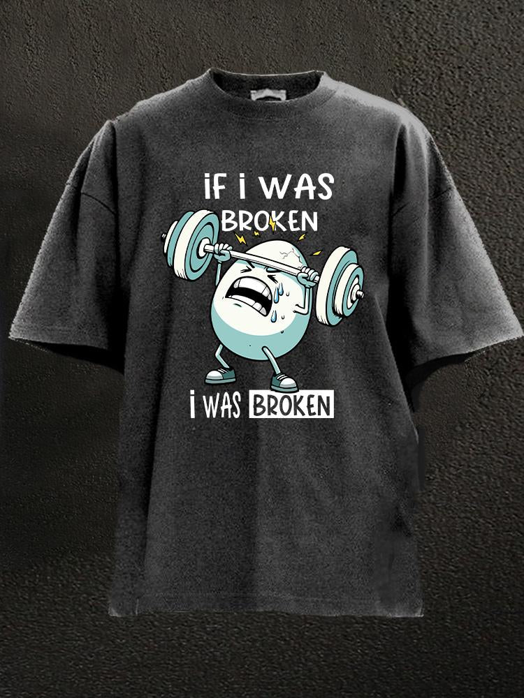 If I was broken I was broken Washed Gym Shirt