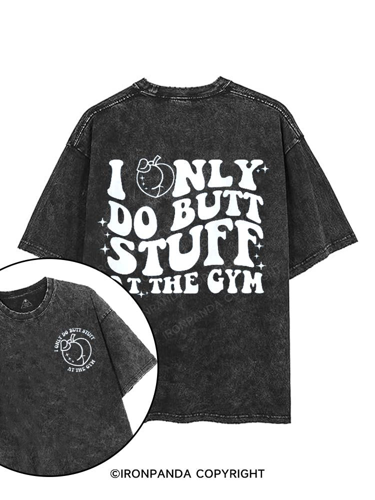 I Only Do Butt Stuff At The Gym printed Gym Shirt