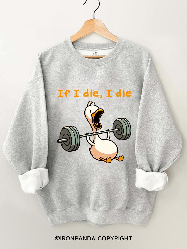 if I die I die duck Gym Sweatshirt