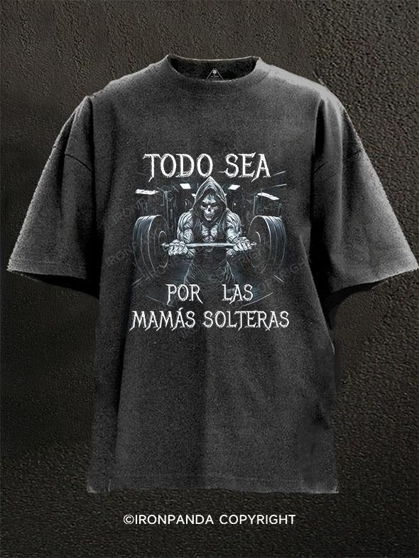 TODO SEA POR LAS MAMAS SOLTERAS Washed Gym Shirt