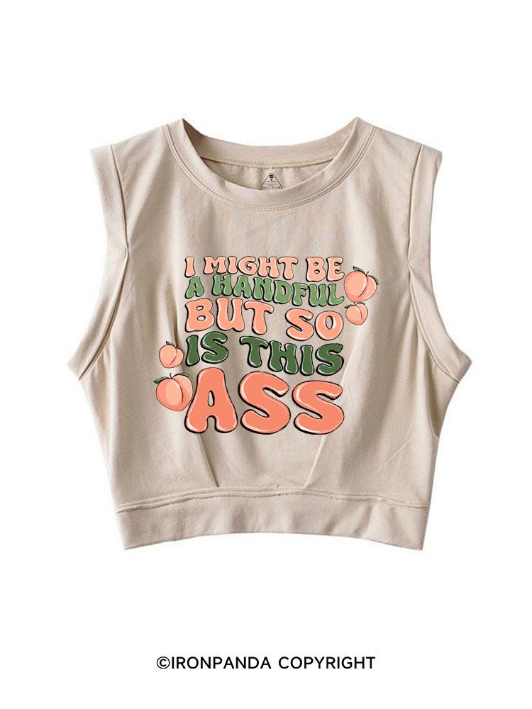 I MIGHT BE A HANDFUL BUT SO IS THIS ASS SLEEVELESS CROP TOPS