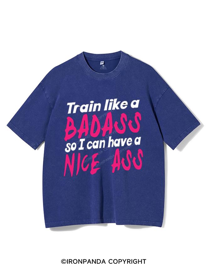 TRAIN LIKE A BADASS I CAN HAVE A NICE ASS VINTAGE GYM SHIRT