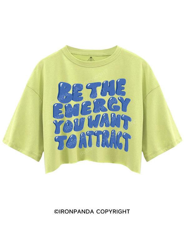 BE THE ENERGY YOU WANT TO ATTRACT CROP TOPS