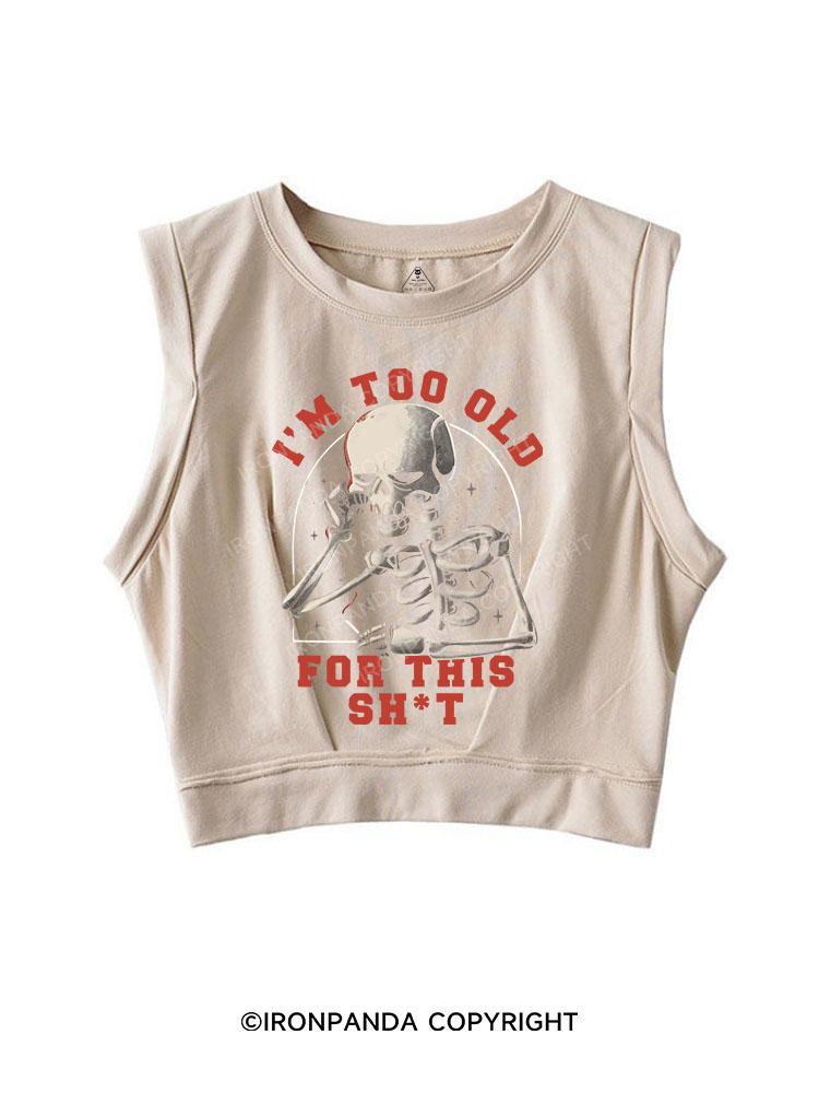 I'M TOO OLD FOR THIS SHIT SLEEVELESS CROP TOPS