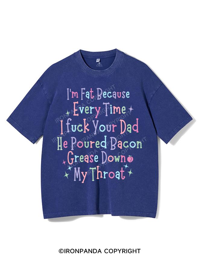 I'M FAT BECAUSE EVERYTIME I FUCK YOUR DAD HE POURED BACON GREASE DOWN MY THROAT COTTON TANK VINTAGE GYM SHIRT