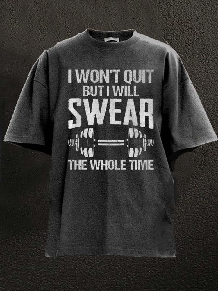 I WON'T QUIT BUT I WILL SWEAR THE WHOLE TIME Washed Gym Shirt