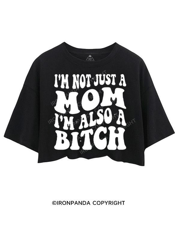 I'M NOT JUST A MOM I'M ALSO A BITCH CROP TOPS