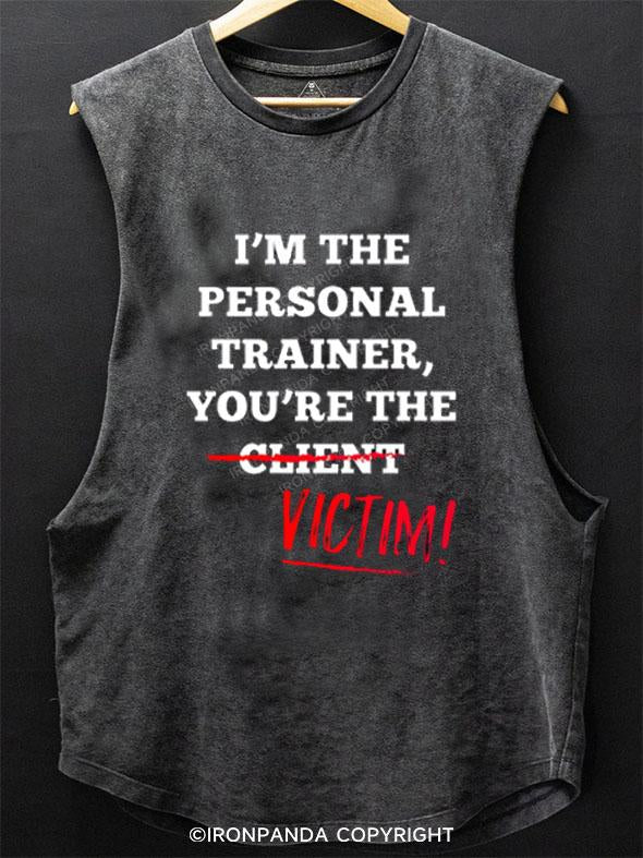 I'M THE PERSONAL TRAINER YOU'RE THE CLIENT VICTIM SCOOP BOTTOM COTTON TANK