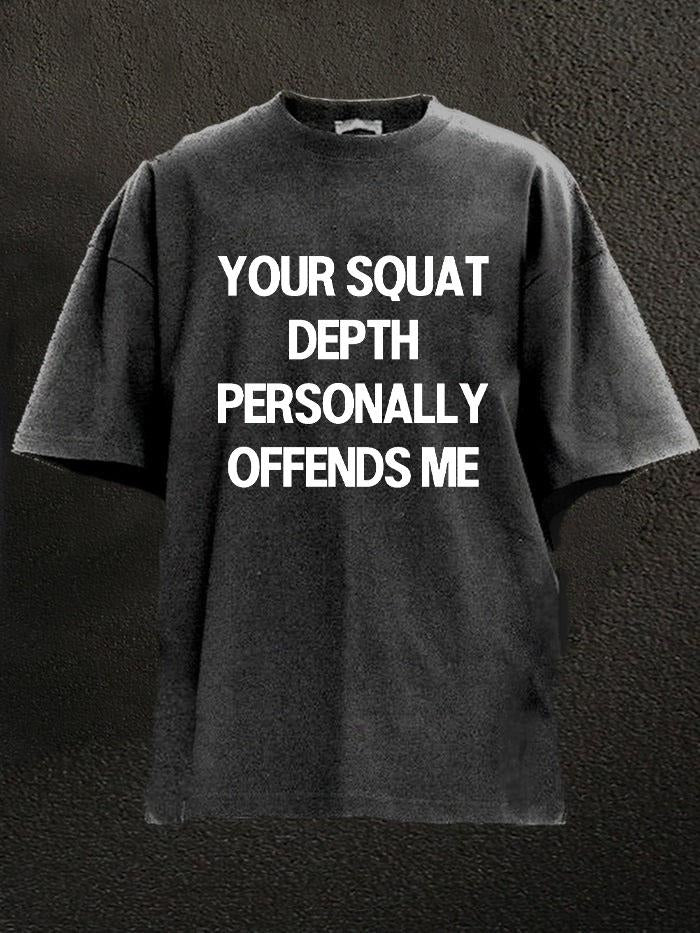 Your Squat Depth Personally Offends Me  Washed Gym Shirt