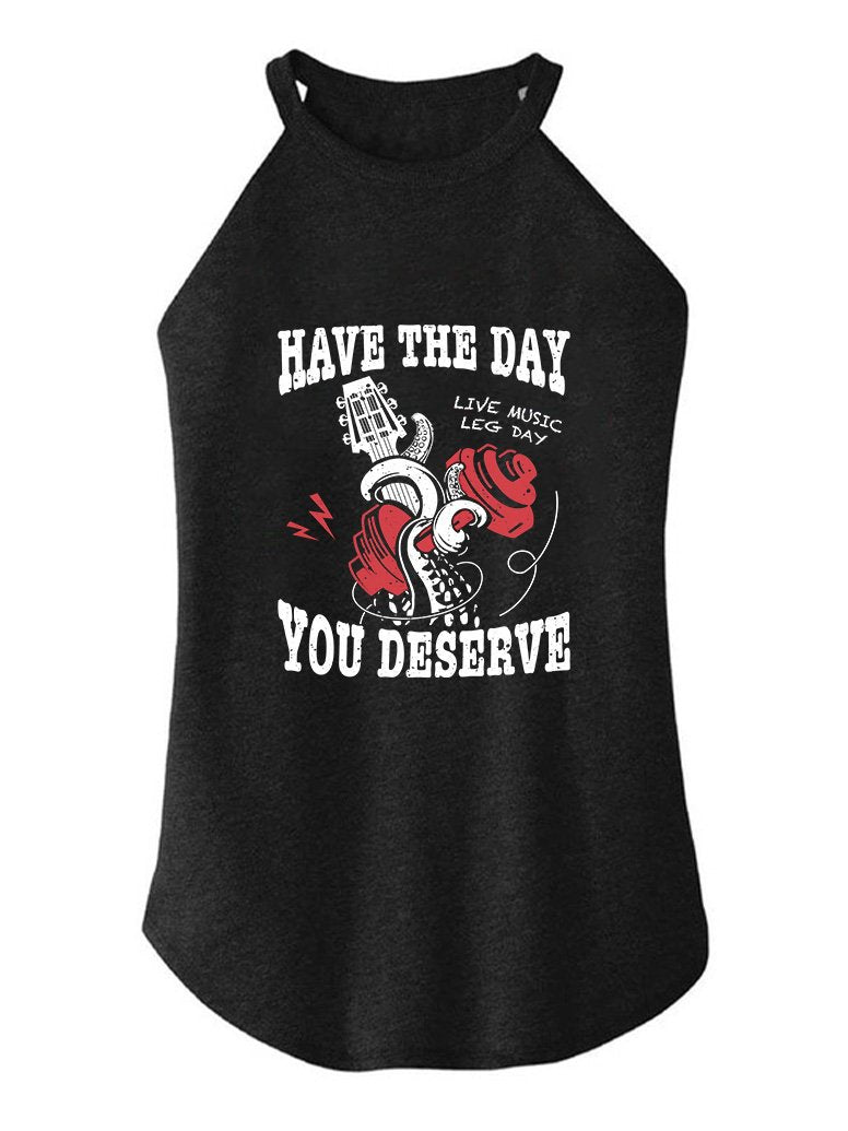 HAVE THE DAY YOU DESERVE TRI ROCKER COTTON TANK