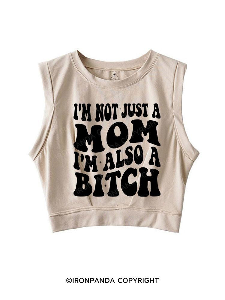 I'M NOT JUST A MOM I'M ALSO A BITCH SLEEVELESS CROP TOPS