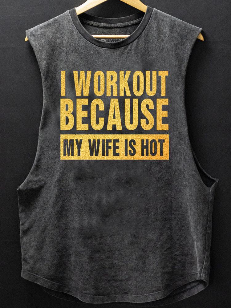 I WORKOUT BECAUSE MY wife IS HOT SCOOP BOTTOM COTTON TANK