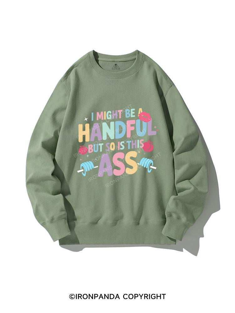 I MIGHT BE A HANDFUL BUT SO IS THIS ASS CREWNECK Sweatshirt