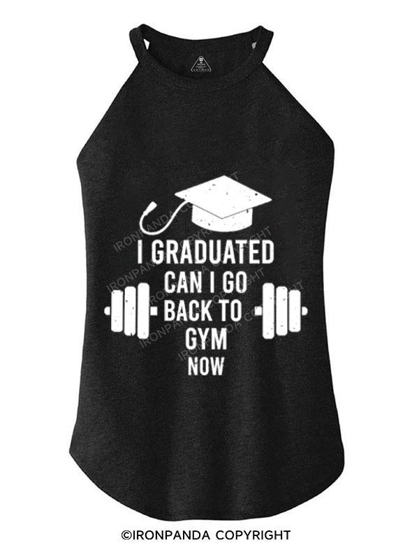 I GRADUATED CAN I GO BACK TO GYM NOW TRI ROCKER COTTON TANK